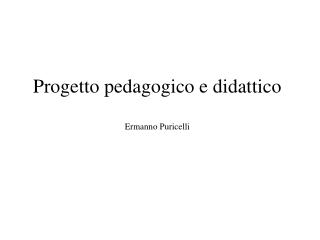 Progetto pedagogico e didattico Ermanno Puricelli