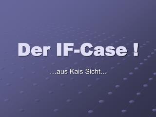 Der IF-Case !