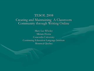 TESOL 2008 Creating and Maintaining A Classroom Community through Writing Online Mary Lee Wholey