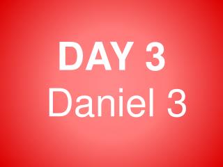 DAY 3 Daniel 3