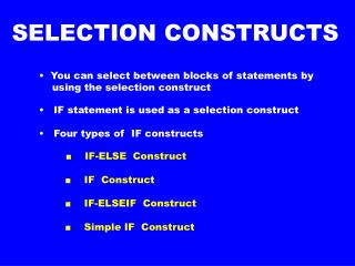• You can select between blocks of statements by using the selection construct