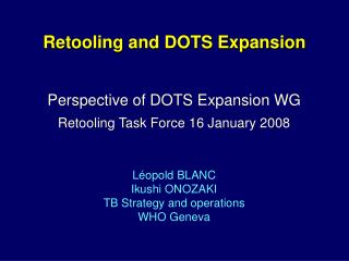Perspective of DOTS Expansion WG Retooling Task Force 16 January 2008 Léopold BLANC