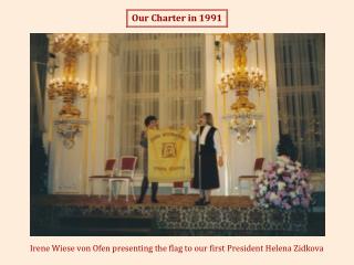 Irene Wiese von Ofen presenting the flag to our first President Helena Zidkova