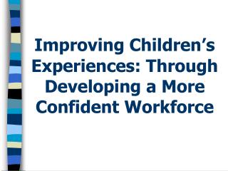 Improving Children’s Experiences: Through Developing a More Confident Workforce