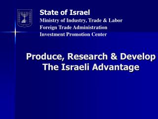 Produce, Research &amp; Develop The Israeli Advantage