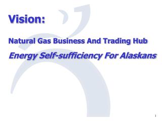 Vision: Natural Gas Business And Trading Hub Energy Self-sufficiency For Alaskans