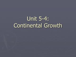 Unit 5-4: Continental Growth