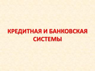 КРЕДИТНАЯ И БАНКОВСКАЯ СИСТЕМЫ