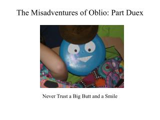 The Misadventures of Oblio: Part Duex