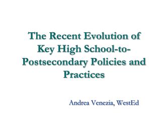 The Recent Evolution of Key High School-to-Postsecondary Policies and Practices