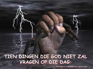 TIEN DINGEN DIE GOD NIET ZAL VRAGEN OP DIE DAG: