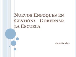 Nuevos Enfoques en Gestión: Gobernar la Escuela