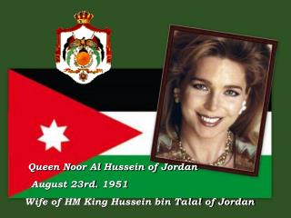 Queen Noor Al Hussein of Jordan August 23rd. 1951 Wife of HM King Hussein bin Talal of Jordan