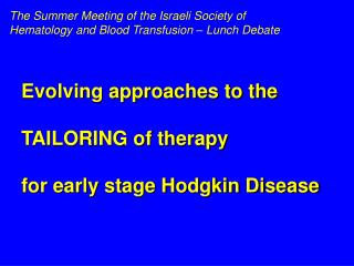 Evolving approaches to the TAILORING of therapy  for early stage Hodgkin Disease