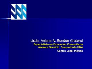 Licda. Aniana A. Rondón Graterol Especialista en Educación Comunitaria