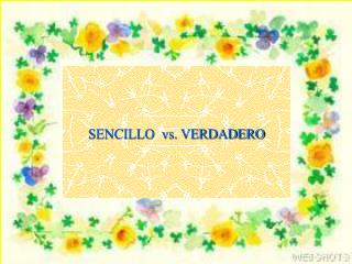 SENCILLO vs. VERDADERO