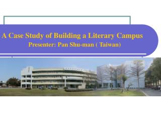 A Case Study of Building a Literary Campus Presenter: Pan Shu-man ( Taiwan)