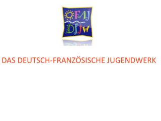 DAS DEUTSCH-FRANZÖSISCHE JUGENDWERK