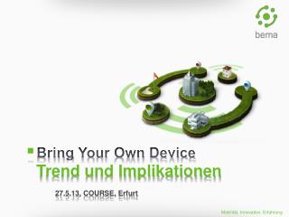 Bring Your Own Device Trend und Implikationen 27.5.13, COURSE, Erfurt