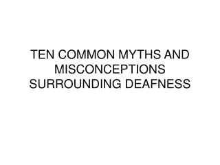 TEN COMMON MYTHS AND MISCONCEPTIONS SURROUNDING DEAFNESS