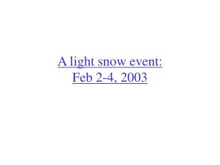 A light snow event: Feb 2-4, 2003