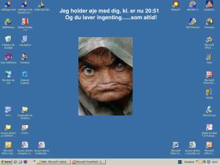 Jeg holder øje med dig, kl. er nu 20:51 Og du laver ingenting......som altid!