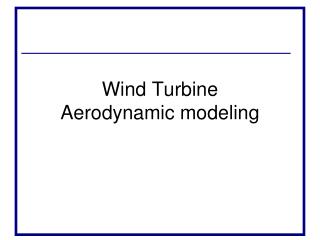 Wind Turbine Aerodynamic modeling