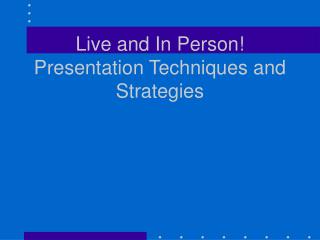 Live and In Person! Presentation Techniques and Strategies