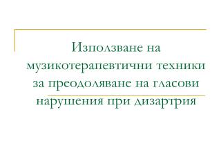 Използване на музикотерапевтични техники за преодоляване на гласови нарушения при дизартрия