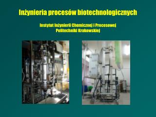 Inżynieria procesów biotechnologicznych Instytut Inżynierii Chemicznej i Procesowej