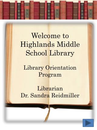 Welcome to Highlands Middle School Library Library Orientation Program Librarian