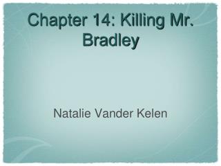 Chapter 14: Killing Mr. B radley