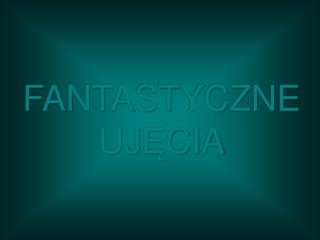 FANTASTYCZNEUJ Ę CIA