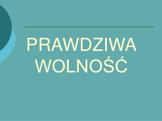 PRAWDZIWA WOLNOŚĆ