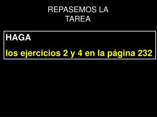 HAGA los ejercicios 2 y 4 en la página 232