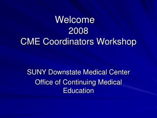 Welcome	 2008 CME Coordinators Workshop