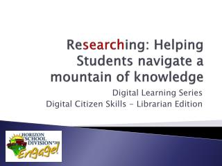 Re search ing: Helping Students navigate a mountain of knowledge