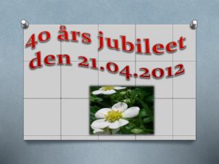 40 års jubileet den 21.04.2012