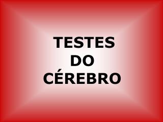 TESTES DO CÉREBRO