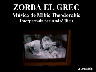 ZORBA EL GREC Música de Mikis Theodorakis Interpretada per André Rieu