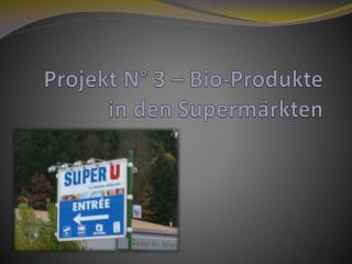 Projekt N° 3 – Bio- Produkte in den Supermärkten