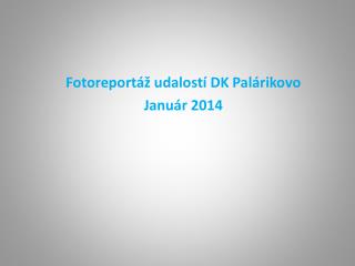 Fotoreportáž udalostí DK Palárikovo Január 2014
