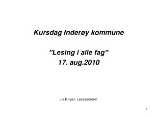 Kursdag Inderøy kommune ”Lesing i alle fag” 17. aug.2010 Liv Engen, Lesesenteret