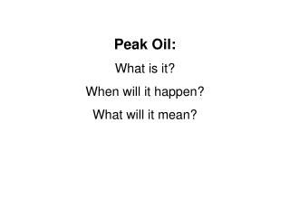 Peak Oil: What is it? When will it happen? What will it mean?