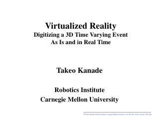Virtualized Reality Digitizing a 3D Time Varying Event As Is and in Real Time