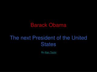 Barack Obama The next President of the United States