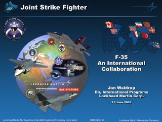 F-35 An International Collaboration Jon Waldrop Dir, International Programs Lockheed Martin Corp.