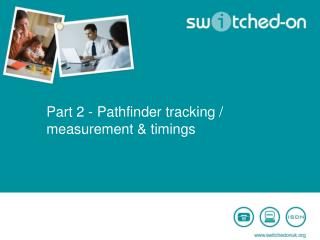 Part 2 - Pathfinder tracking / measurement &amp; timings