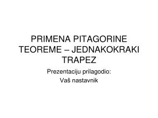 PRIMENA PITAGORIN E TEOREME – JEDNAKOKRA K I TRAPEZ