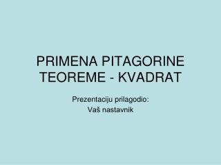 PRIMENA PITAGORIN E TEOREME - KVADRAT